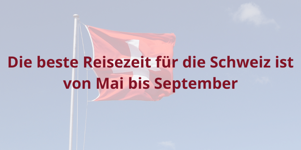 Die beste Reisezeit für die Schweiz ist von Mai bis September