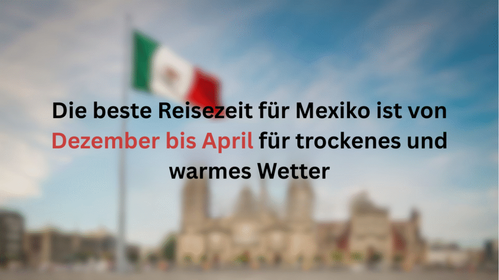 beste Reisezeit Mexiko – von Dezember bis April für trockenes und warmes Wetter