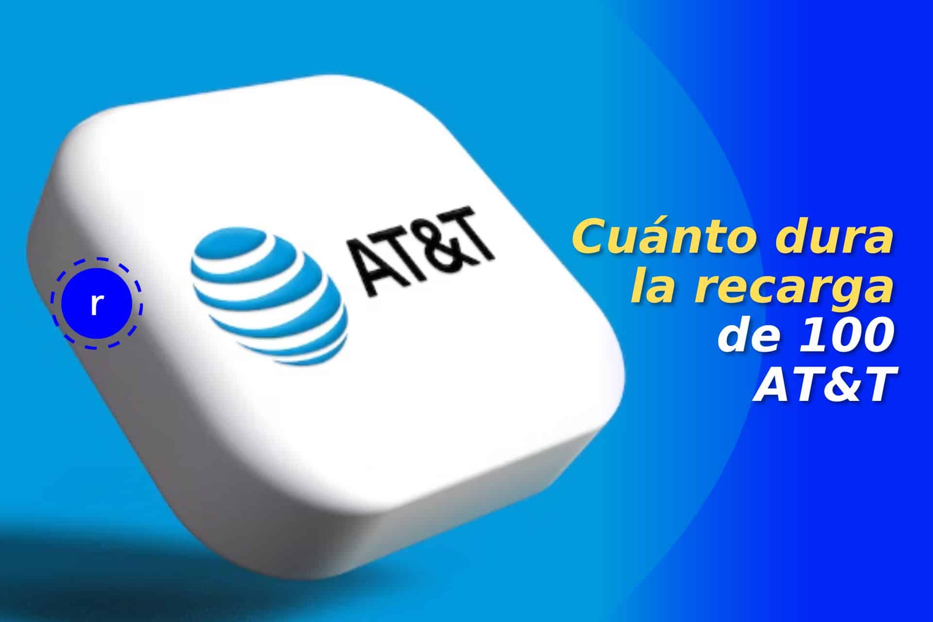 Cuánto dura una recarga de 100 AT&T