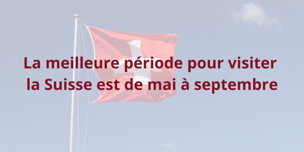 La meilleure période pour visiter la Suisse est de mai à septembre