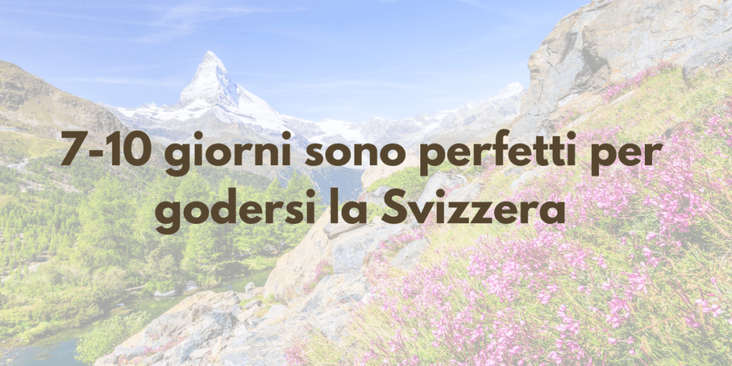 7-10 giorni sono perfetti per godersi la Svizzera