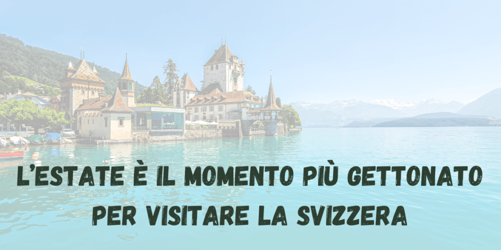 L’estate è il momento più gettonato per visitare la Svizzera