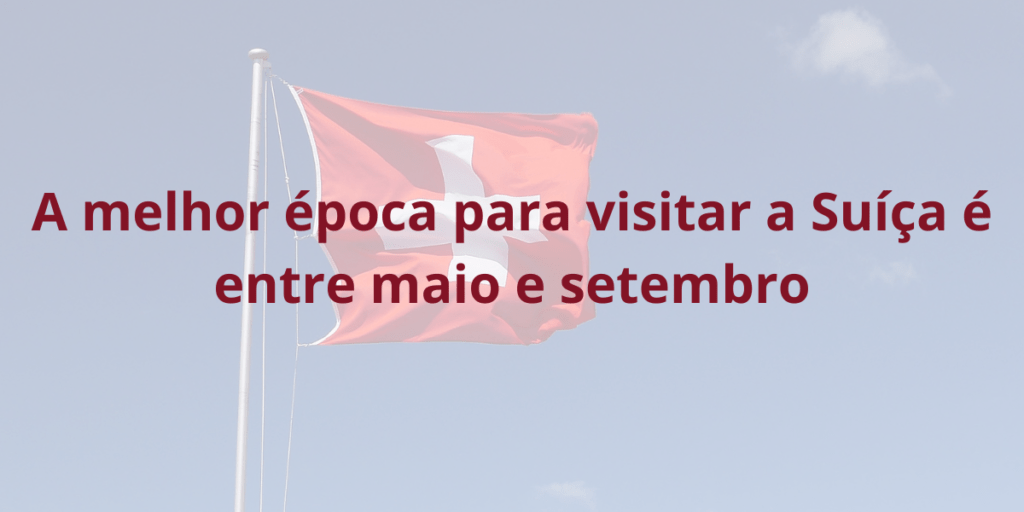 A melhor época para visitar a Suíça é entre maio e setembro